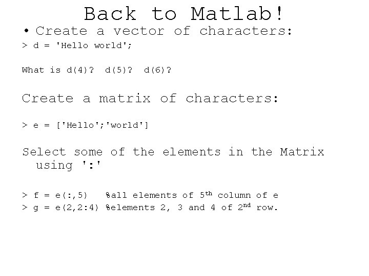 Back to Matlab! • Create a vector of characters: > d = 'Hello world';