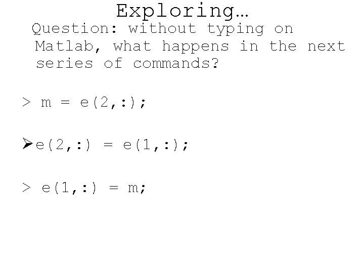 Exploring… Question: without typing on Matlab, what happens in the next series of commands?
