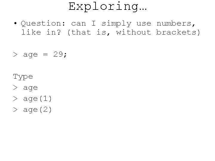 Exploring… • Question: can I simply use numbers, like in? (that is, without brackets)