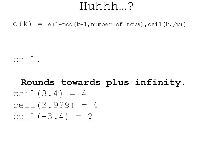 Huhhh…? e(k) = e(1+mod(k-1, number of rows), ceil(k. /y)) ceil. Rounds towards plus infinity.