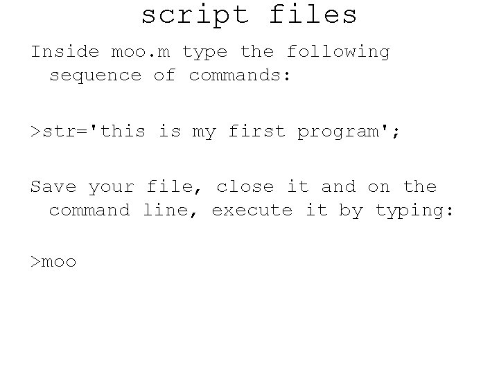 script files Inside moo. m type the following sequence of commands: >str='this is my