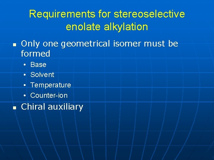 Requirements for stereoselective enolate alkylation n Only one geometrical isomer must be formed •