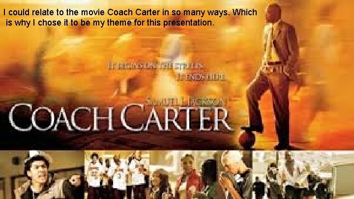 I could relate to the movie Coach Carter in so many ways. Which is