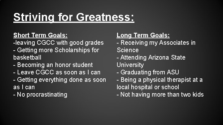 Striving for Greatness: Short Term Goals: -leaving CGCC with good grades - Getting more
