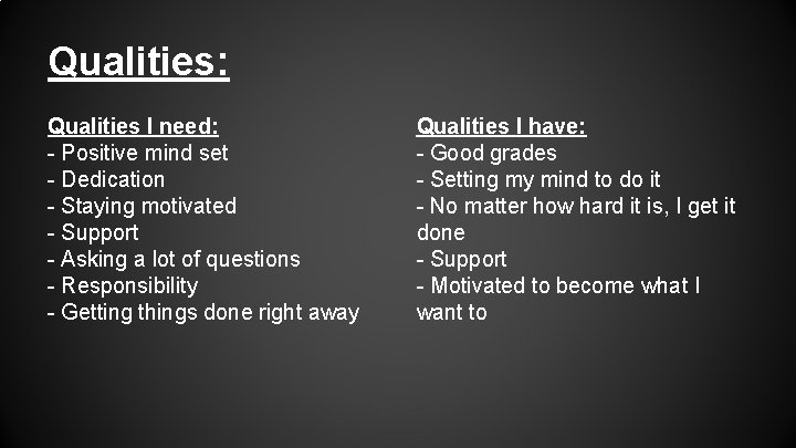 Qualities: Qualities I need: - Positive mind set - Dedication - Staying motivated -