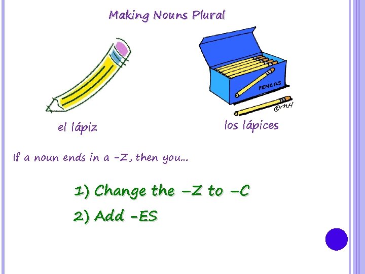 Making Nouns Plural el lápiz los lápices If a noun ends in a -Z,