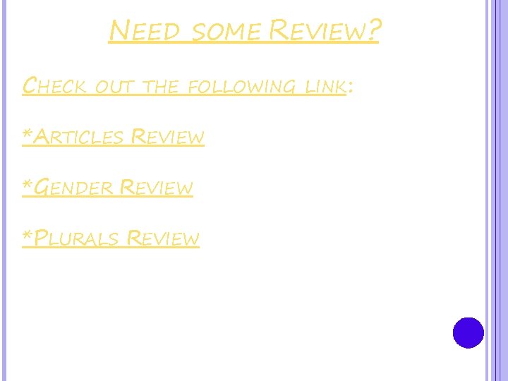 NEED SOME REVIEW? CHECK OUT THE FOLLOWING LINK: *ARTICLES REVIEW *GENDER REVIEW *PLURALS REVIEW
