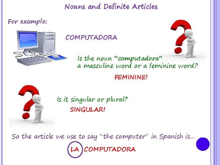 Nouns and Definite Articles For example: COMPUTADORA Is the noun “computadora” a masculine word