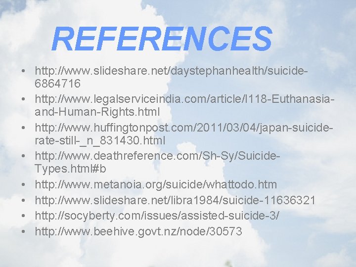 REFERENCES • http: //www. slideshare. net/daystephanhealth/suicide 6864716 • http: //www. legalserviceindia. com/article/l 118 -Euthanasiaand-Human-Rights.