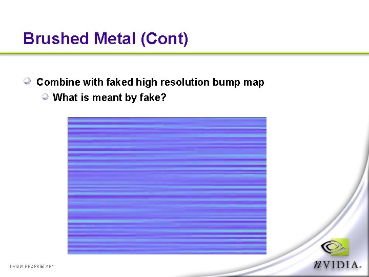 Brushed Metal (Cont) Combine with faked high resolution bump map What is meant by