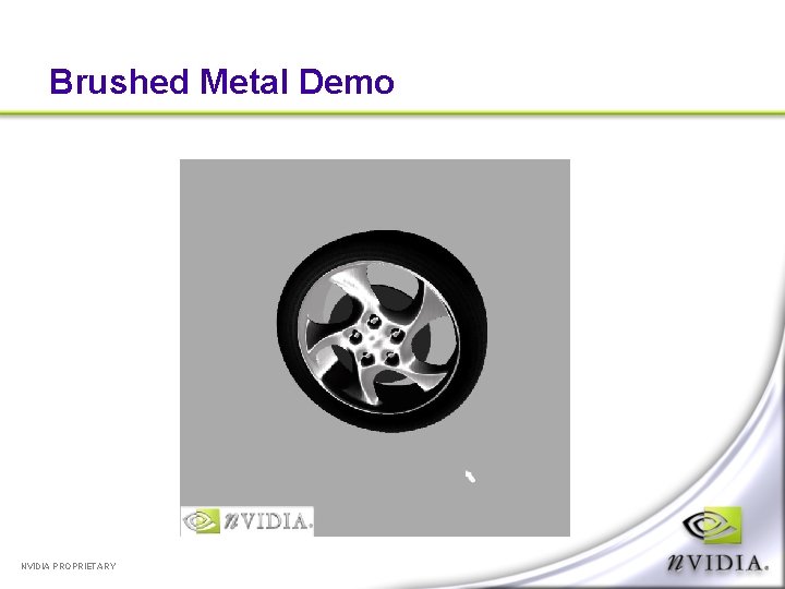 Brushed Metal Demo NVIDIA PROPRIETARY 