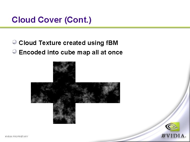 Cloud Cover (Cont. ) Cloud Texture created using f. BM Encoded into cube map