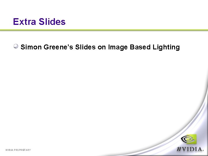 Extra Slides Simon Greene’s Slides on Image Based Lighting NVIDIA PROPRIETARY 