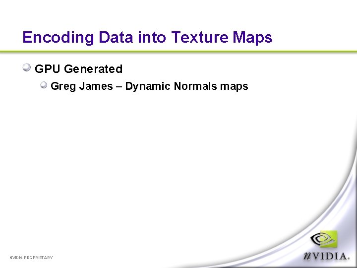 Encoding Data into Texture Maps GPU Generated Greg James – Dynamic Normals maps NVIDIA