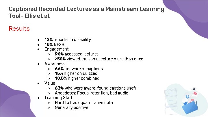 Captioned Recorded Lectures as a Mainstream Learning Tool- Ellis et al. Results ● ●