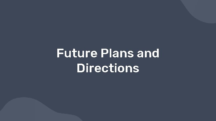 Future Plans and Directions 