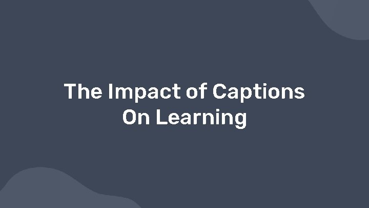 The Impact of Captions On Learning 