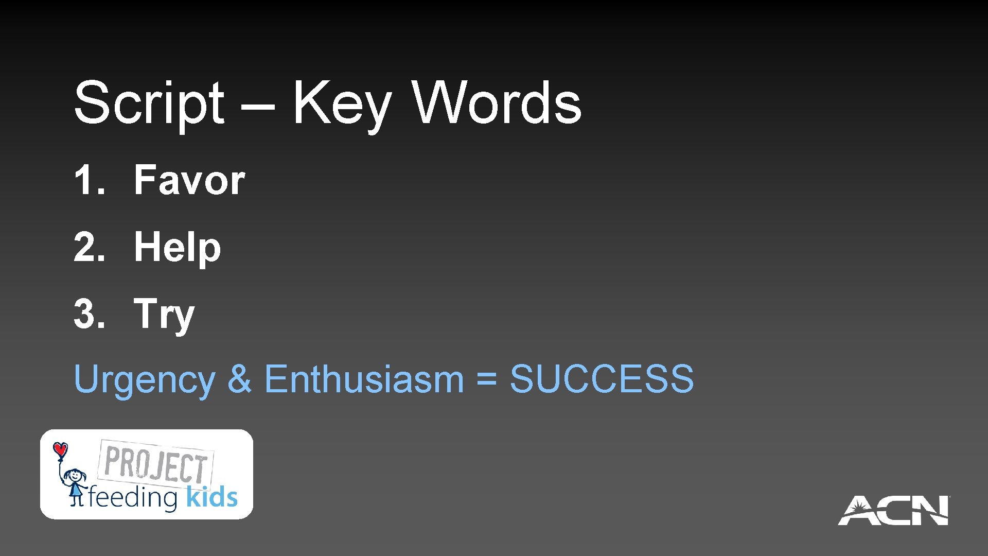 Script – Key Words 1. Favor 2. Help 3. Try Urgency & Enthusiasm =