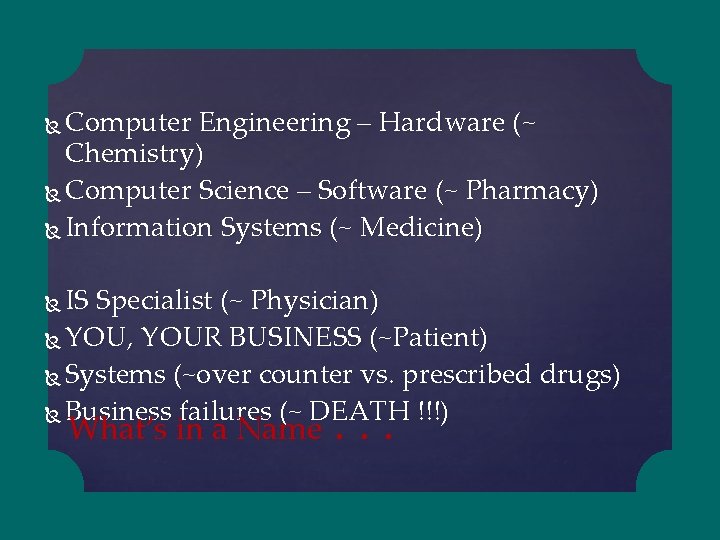 Computer Engineering – Hardware (~ Chemistry) Computer Science – Software (~ Pharmacy) Information Systems