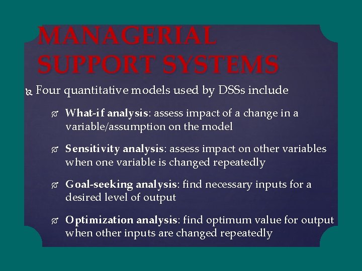 MANAGERIAL SUPPORT SYSTEMS Four quantitative models used by DSSs include What-if analysis: assess impact