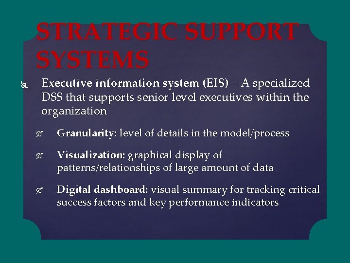 STRATEGIC SUPPORT SYSTEMS Executive information system (EIS) – A specialized DSS that supports senior