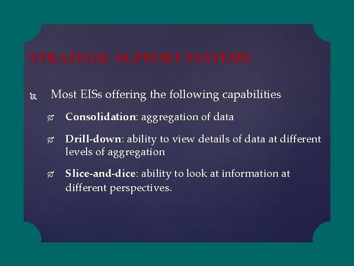 STRATEGIC SUPPORT SYSTEMS Most EISs offering the following capabilities Consolidation: aggregation of data Drill-down: