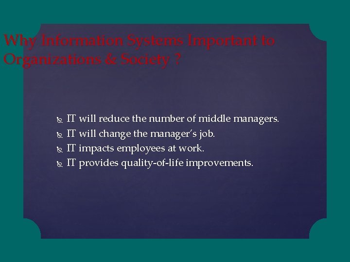 Why Information Systems Important to Organizations & Society ? IT will reduce the number