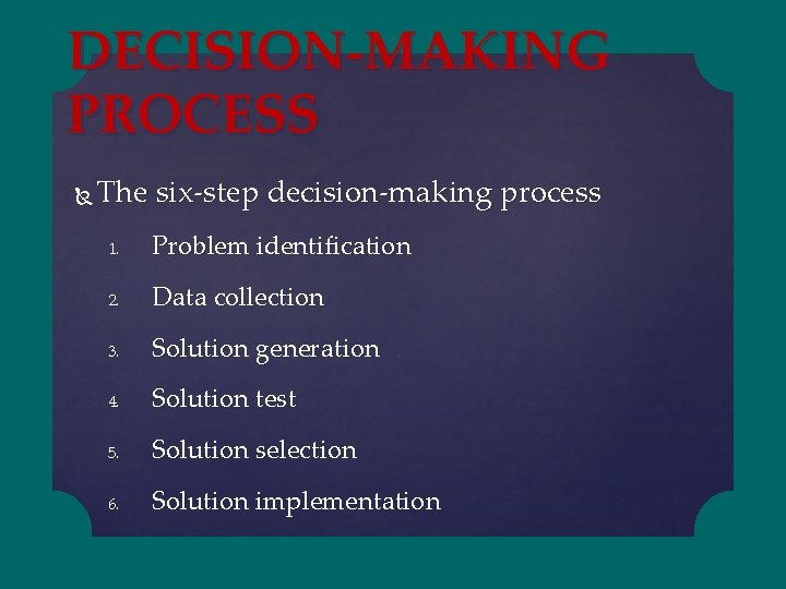DECISION-MAKING PROCESS The six-step decision-making process 1. Problem identification 2. Data collection 3. Solution