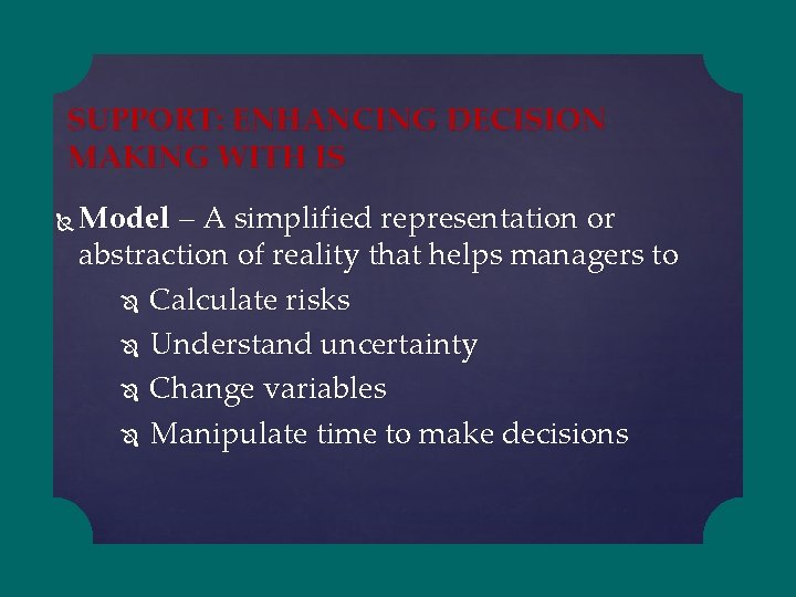 SUPPORT: ENHANCING DECISION MAKING WITH IS Model – A simplified representation or abstraction of