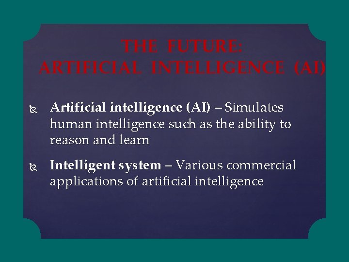THE FUTURE: ARTIFICIAL INTELLIGENCE (AI) Artificial intelligence (AI) – Simulates human intelligence such as