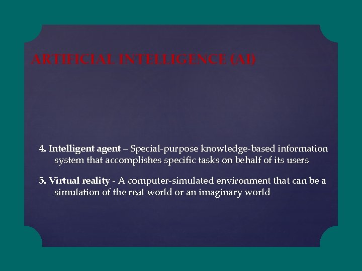 ARTIFICIAL INTELLIGENCE (AI) 4. Intelligent agent – Special-purpose knowledge-based information system that accomplishes specific