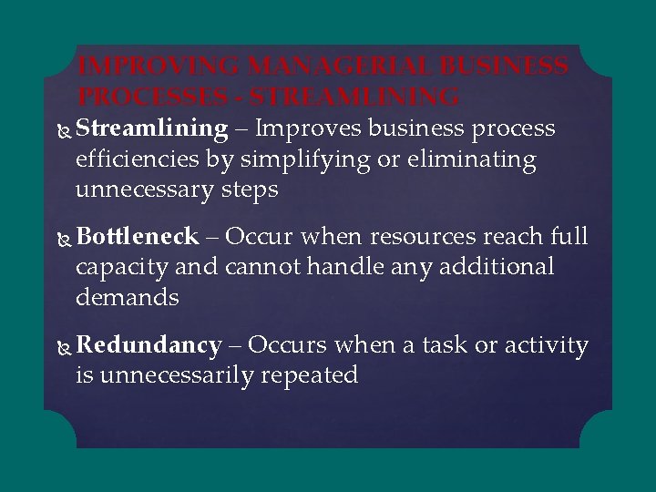 IMPROVING MANAGERIAL BUSINESS PROCESSES - STREAMLINING Streamlining – Improves business process efficiencies by simplifying
