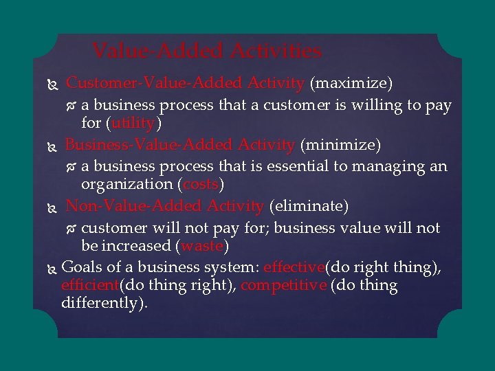 Value-Added Activities Customer-Value-Added Activity (maximize) a business process that a customer is willing to