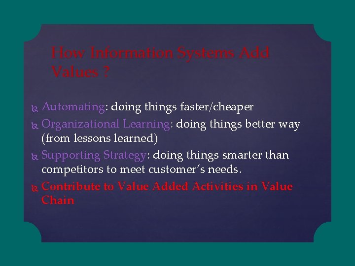 How Information Systems Add Values ? Automating: doing things faster/cheaper Organizational Learning: doing things