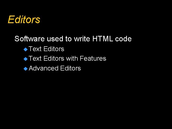 Editors Software used to write HTML code u Text Editors with Features u Advanced