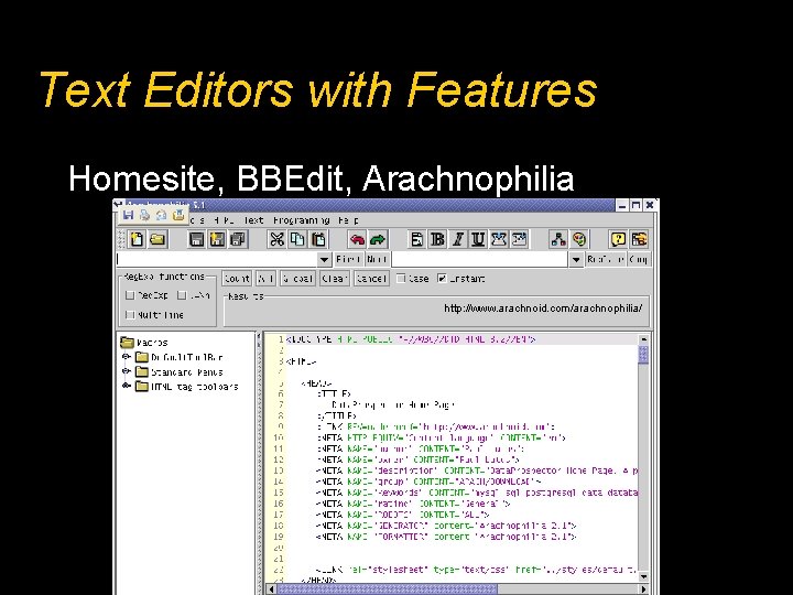 Text Editors with Features Homesite, BBEdit, Arachnophilia http: //www. arachnoid. com/arachnophilia/ 