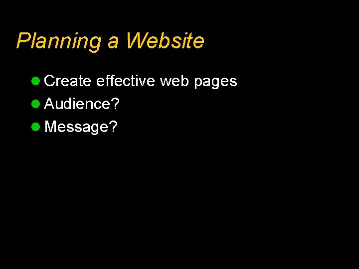 Planning a Website l Create effective web pages l Audience? l Message? 