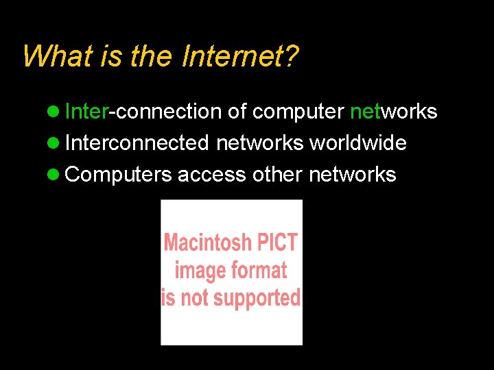 What is the Internet? l Inter-connection of computer networks l Interconnected networks worldwide l