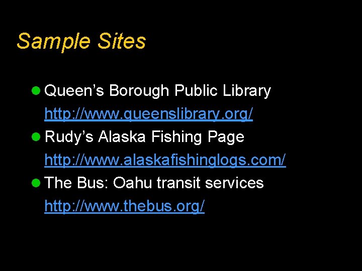 Sample Sites l Queen’s Borough Public Library http: //www. queenslibrary. org/ l Rudy’s Alaska