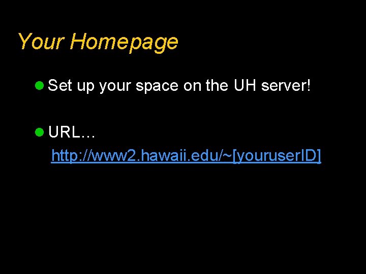 Your Homepage l Set up your space on the UH server! l URL… http:
