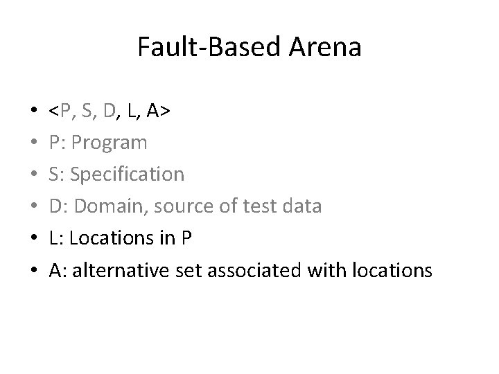 Fault-Based Arena • • • <P, S, D, L, A> P: Program S: Specification