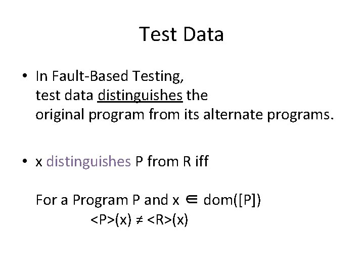 Test Data • In Fault-Based Testing, test data distinguishes the original program from its