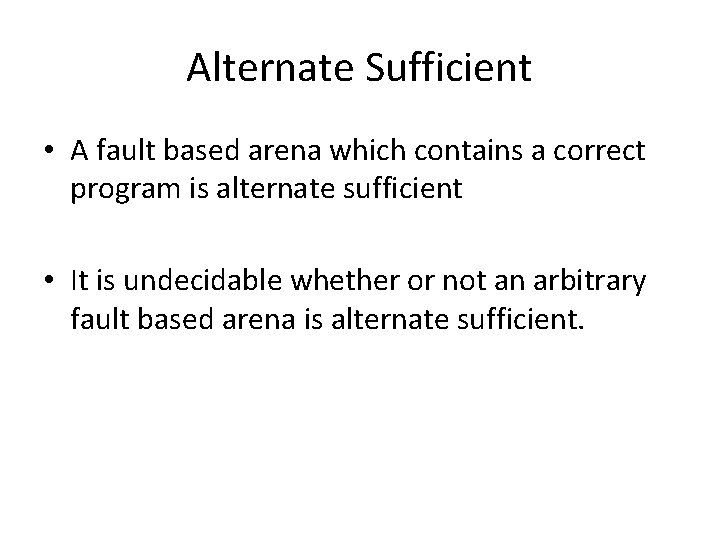 Alternate Sufficient • A fault based arena which contains a correct program is alternate