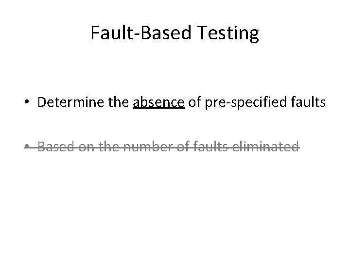 Fault-Based Testing • Determine the absence of pre-specified faults • Based on the number