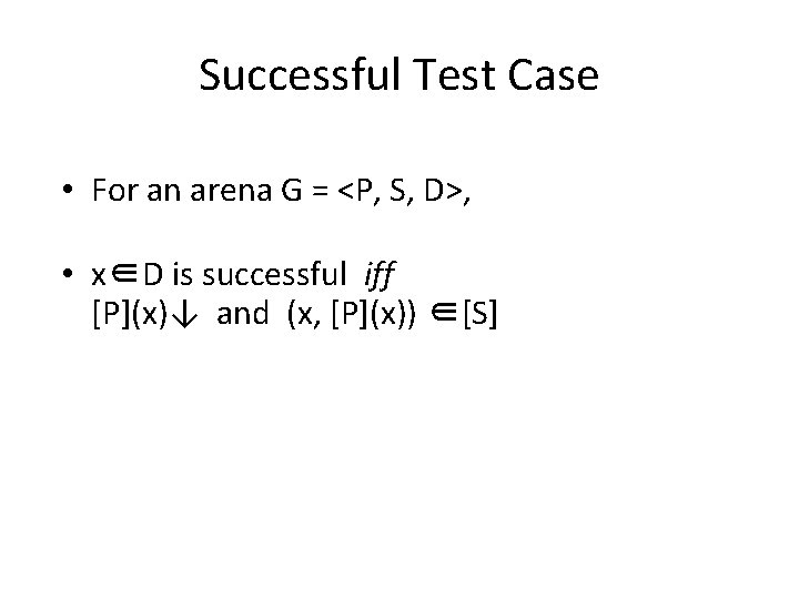 Successful Test Case • For an arena G = <P, S, D>, • x∈D