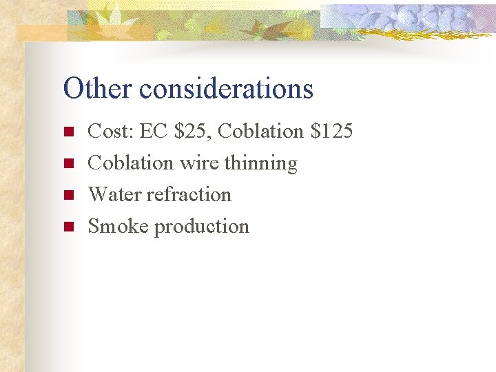 Other considerations n n Cost: EC $25, Coblation $125 Coblation wire thinning Water refraction