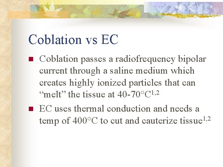 Coblation vs EC n n Coblation passes a radiofrequency bipolar current through a saline