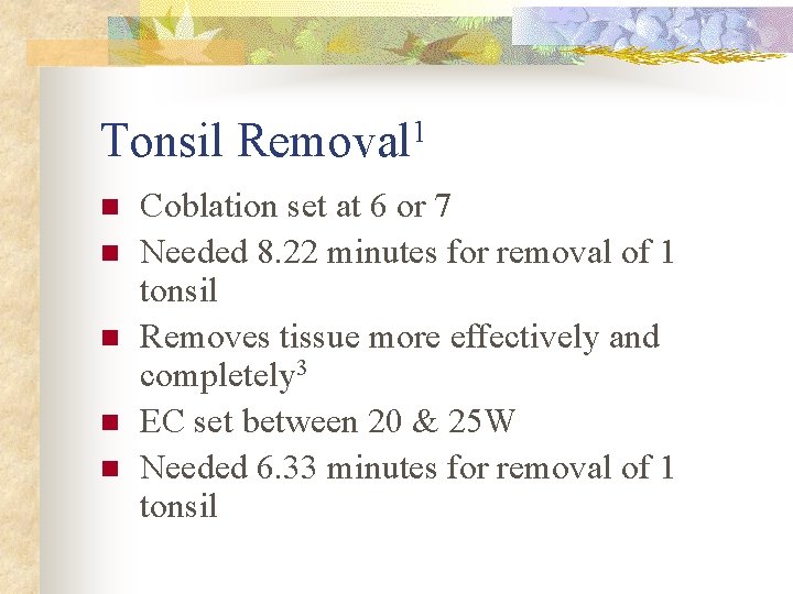 Tonsil Removal 1 n n n Coblation set at 6 or 7 Needed 8.