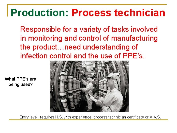 Production: Process technician Responsible for a variety of tasks involved in monitoring and control