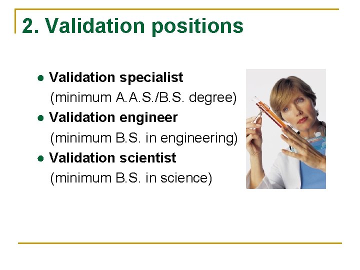 2. Validation positions ● Validation specialist (minimum A. A. S. /B. S. degree) ●